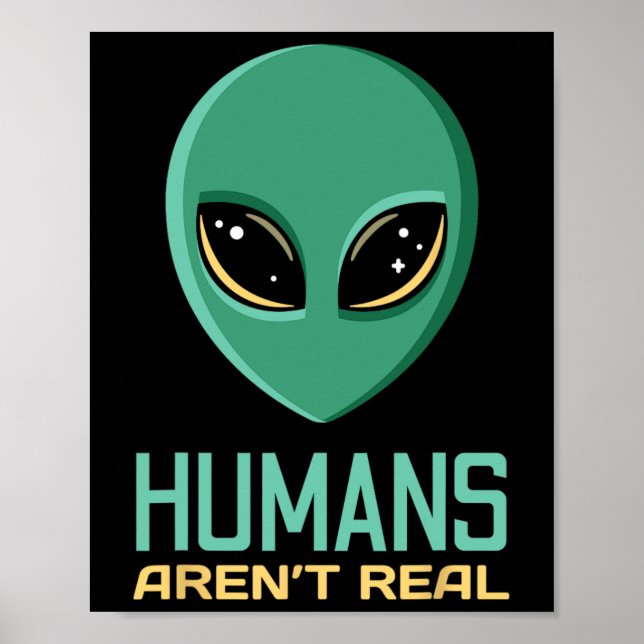 Alien Funny Humans Aren't Real Cute Ufo Alien Head Poster (Front)