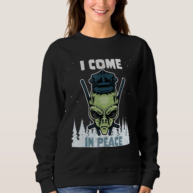 Alien Galaxy Science Space  I Come In Peace 1 Sweatshirt (Front)