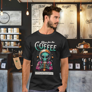 Alien Here for the Coffee T-Shirt