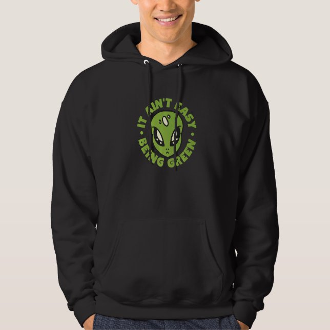 Alien It Aint Easy Being Green Hoodie (Front)