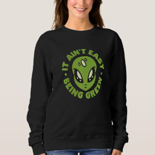 Alien It Aint Easy Being Green Sweatshirt