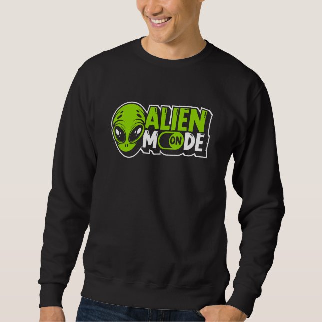 Alien Mode On Alien Ufo Conspiracy Alien Sweatshirt (Front)