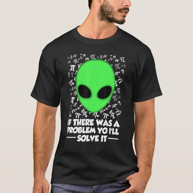 Alien Shirt If There Was A Problem Yo I'll Solve I (Front)