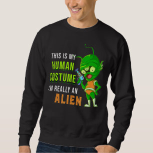 Alien This Is My Human Costume Im Really An Alien Sweatshirt