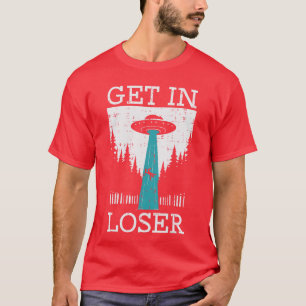 Alien UFO Get in Loser Funny Abduction Men Women B T-Shirt