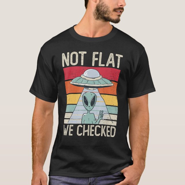 Alien Ufo Not Flat We Checked Alien 1 T-Shirt (Front)