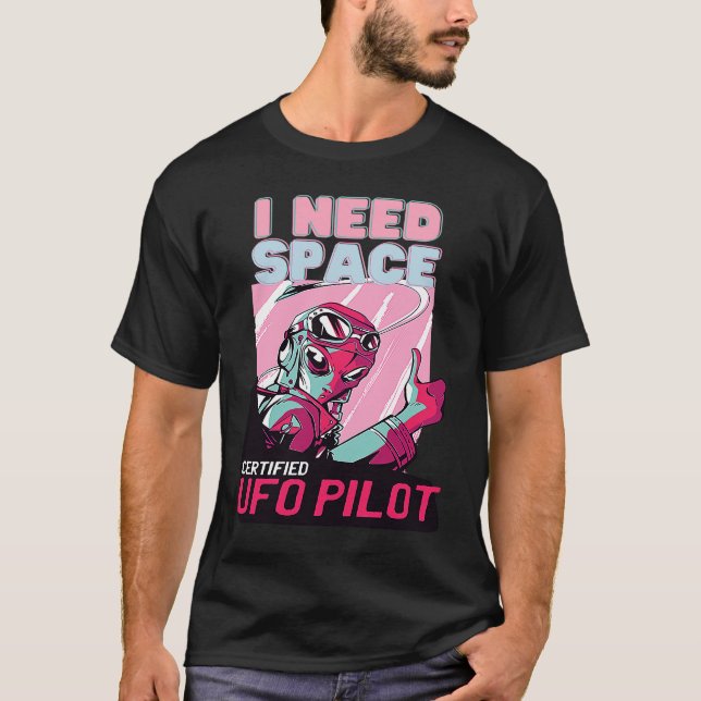 Alien UFO Pilot  I Need Space T-Shirt (Front)