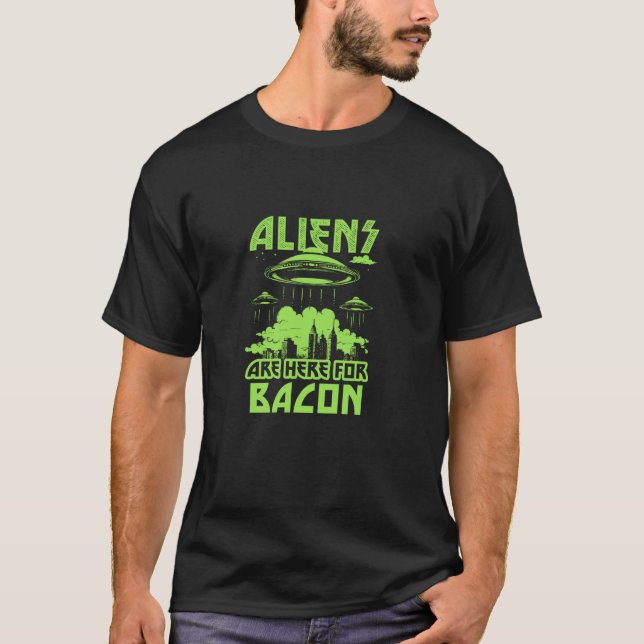 Aliens Are Here For Bacon Funny Alien T-Shirt (Front)