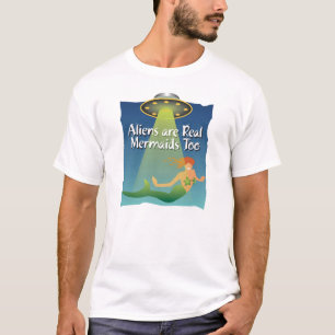 Aliens are real, Mermaids Too T-Shirt