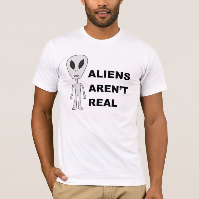 Aliens Aren't Real T-Shirt (Front)