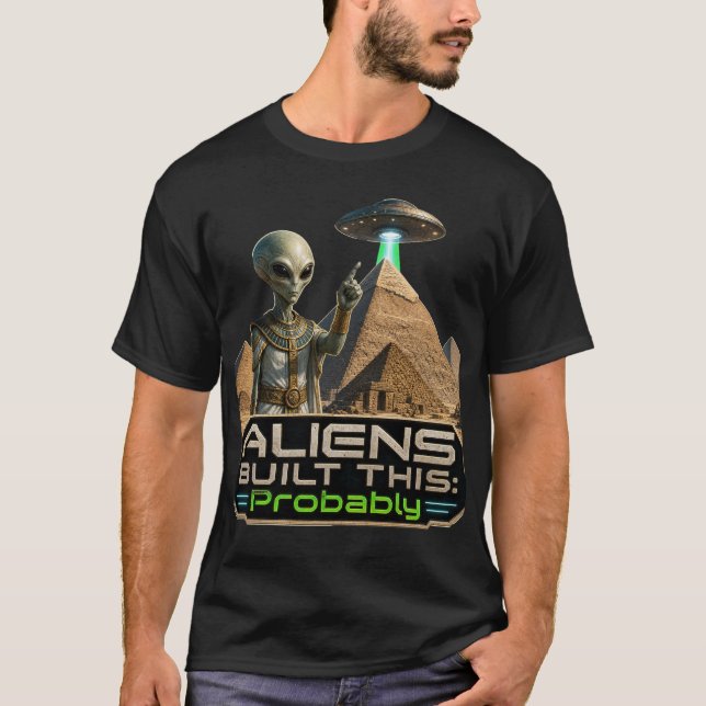 Aliens Built This Probably Ancient Egypt Pyramids  T-Shirt (Front)