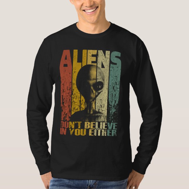 Aliens Dont Believe In You Either Funny Alien T-Shirt (Front)