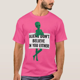 Aliens Don'T Believe In You Either Funny Aliens T-Shirt