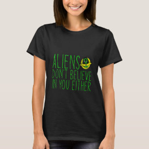 Aliens Don't Believe In You Either -- T-Shirt