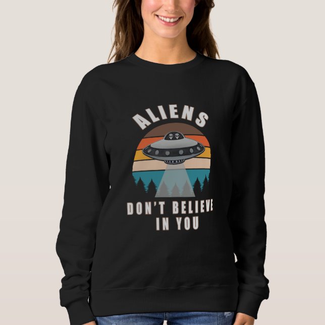 Aliens dont believe in you sweatshirt (Front)