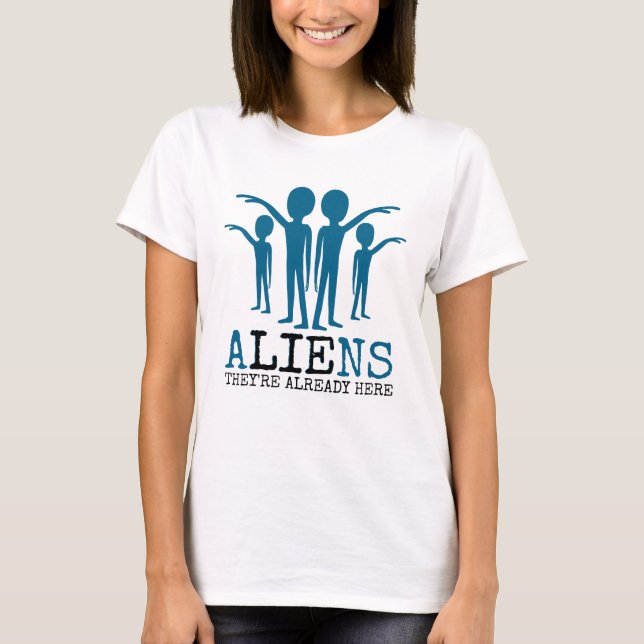 Aliens, They're Already Here T-Shirt (Front)