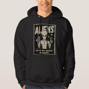 Aliens We Do Not Believe In Humans Hoodie