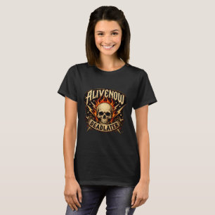 Alive Now Dead Later T-Shirt