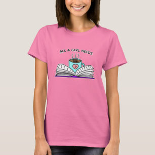 All a Girl Needs   Coffee and a Good Book   T-Shirt