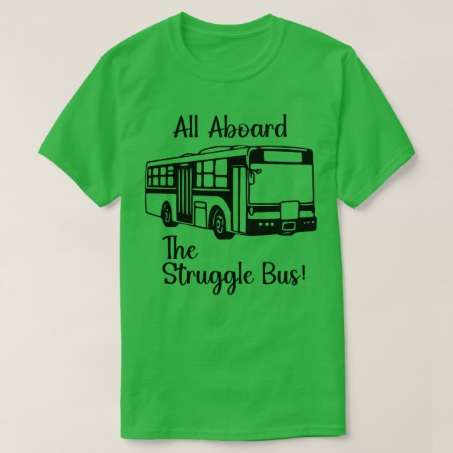 All Aboard the Struggle Bus T-Shirt (Design Front)