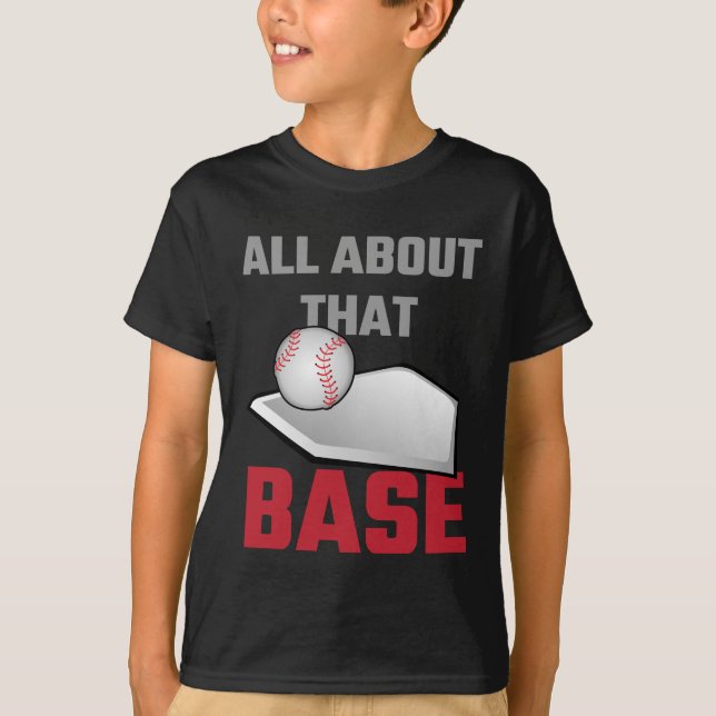 All About That Base Baseball T-Shirt (Front)