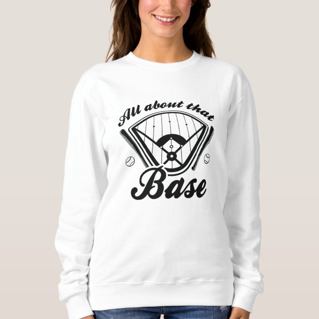All About That Base Sweatshirt (Front)