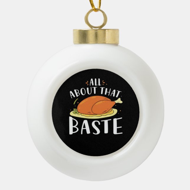 All About That Baste Design Ceramic Ball Christmas Ornament (Front)