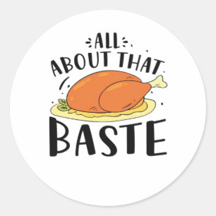 All About That Baste Design For Thanksgiving Day Classic Round Sticker