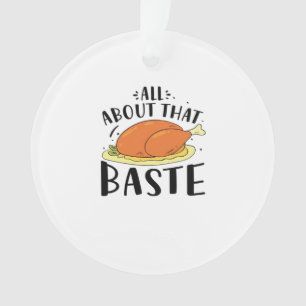 All About That Baste Design For Thanksgiving Day Ornament