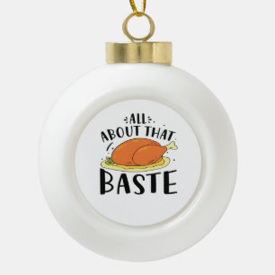 All About That Baste Thanksgiving Day Creative Des Ceramic Ball Christmas Ornament