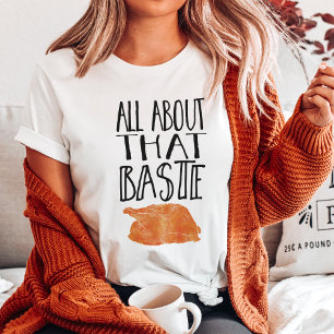 All About That Baste Thanksgiving Turkey T-Shirt