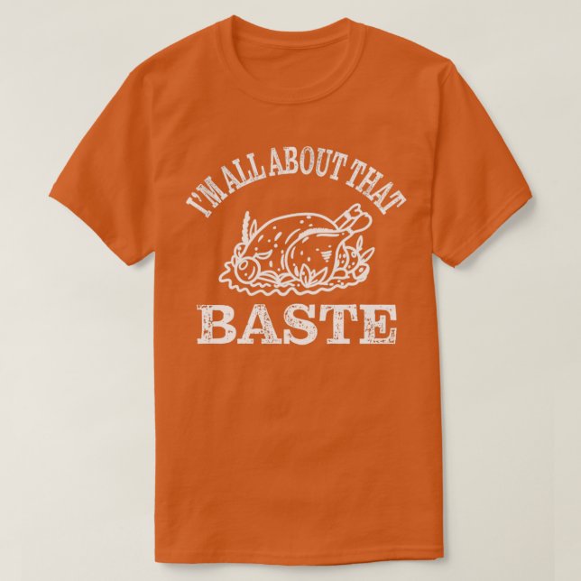 All about that turkey baste Thanksgiving dinner T-Shirt (Design Front)