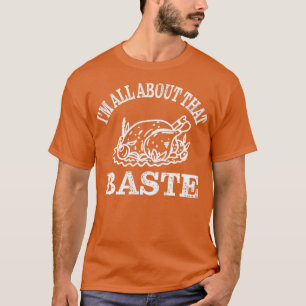 All about that turkey baste Thanksgiving dinner T-Shirt