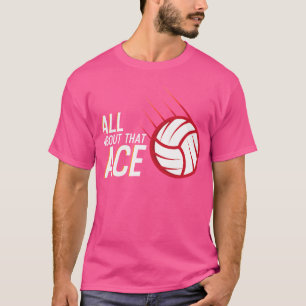 All About The Ace Volleyball T-Shirt
