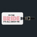 All About the Bride Pink Luggage Tag<br><div class="desc">Fully customisable. Has 'I'm the bride it's all about me' written on it. Cute way for the bride to let the world know the news. Perfect for bachelorette parties and other wedding events.</div>