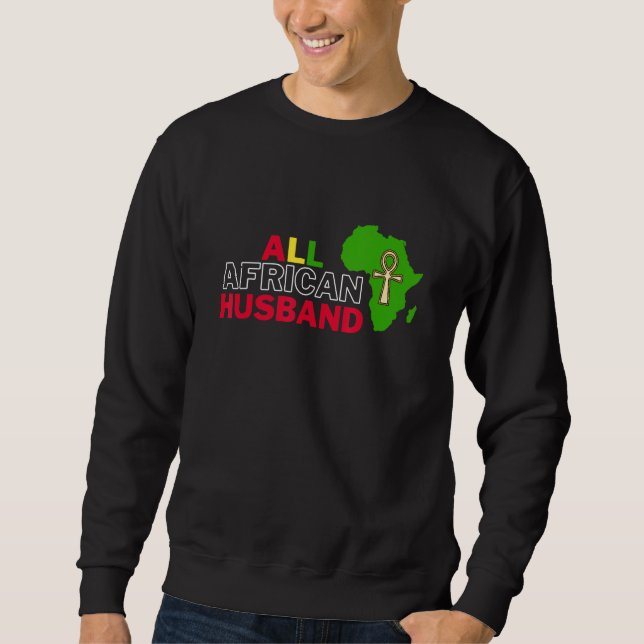All African Husband  Dear Respectful African Famil Sweatshirt (Front)