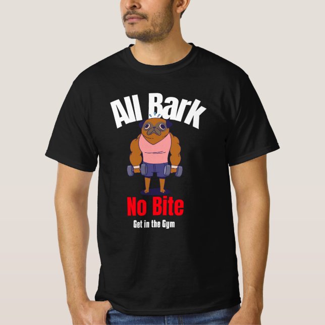 All Bark No Bite, Get in the Gym Funny Design  T-Shirt (Front)