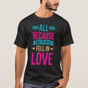 All Because Two People Fell In Love For Bride Groo T-Shirt