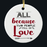 All because two people fell in love with picture ceramic tree decoration<br><div class="desc">This white modern Christmas ornament features a romantic caption written in red and gray fonts,  that reads "All because two people fell in love",  decorated with a gray arrow and little hearts.
The back is easily customizable with your own photo.</div>