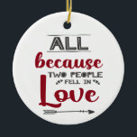 All because two people fell in love with picture ceramic tree decoration<br><div class="desc">This white modern Christmas ornament features a romantic caption written in red and gray fonts,  that reads "All because two people fell in love",  decorated with a gray arrow and little hearts.
The back is easily customizable with your own photo.</div>