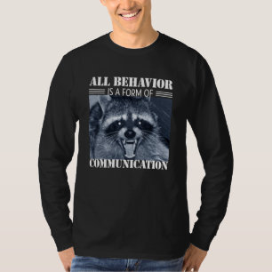 All Behavior is A Form of Communication Raccoon T-Shirt