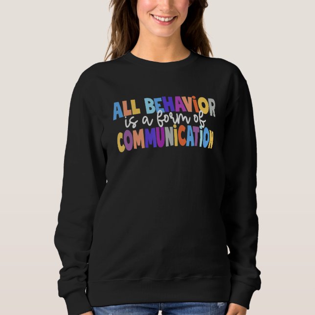 All Behavior Is A Form Of Communication Special Ed Sweatshirt (Front)