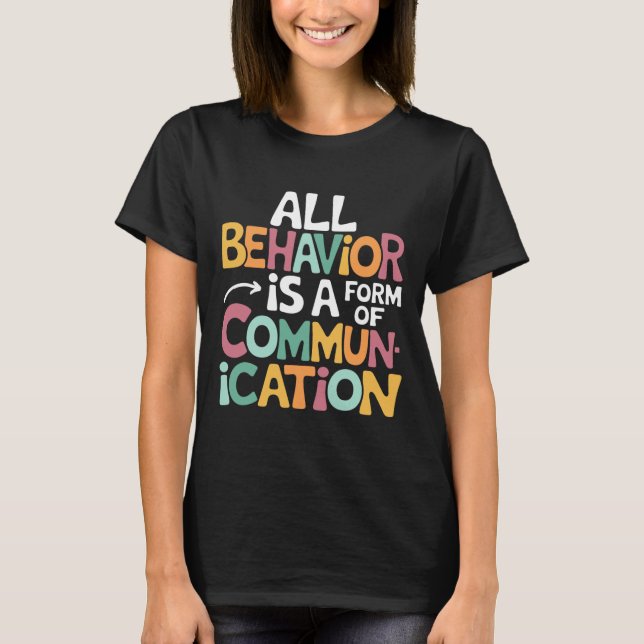 All Behaviour Is A Form Of Communication Sped Teac T-Shirt (Front)