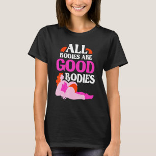All Bodies Are Good Bodies Appearance Mocking Body T-Shirt