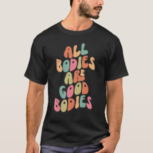 All Bodies Are Good Bodies Retro Groovy Mental Hea T-Shirt