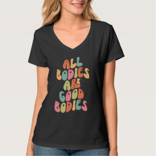 All Bodies Are Good Bodies Retro Groovy Mental Hea T-Shirt