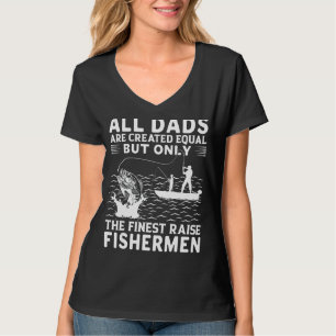 All Dads Are Created Equal But Only Thefishermen F T-Shirt