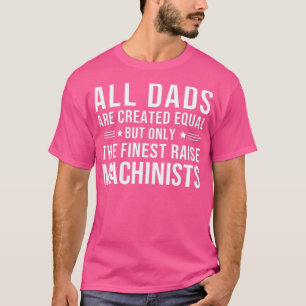 All Dads Are Created Equal Funny Machinist Dad T-Shirt