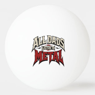 All Dads Listen to Metal Ping Pong Ball