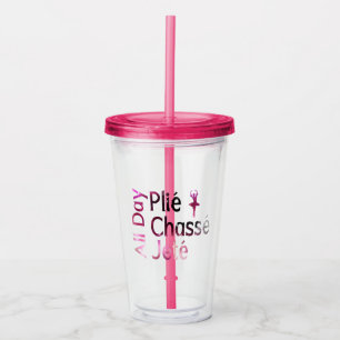 All Day Plie, Chasse, Jete ~ Ballet Design Acrylic Tumbler